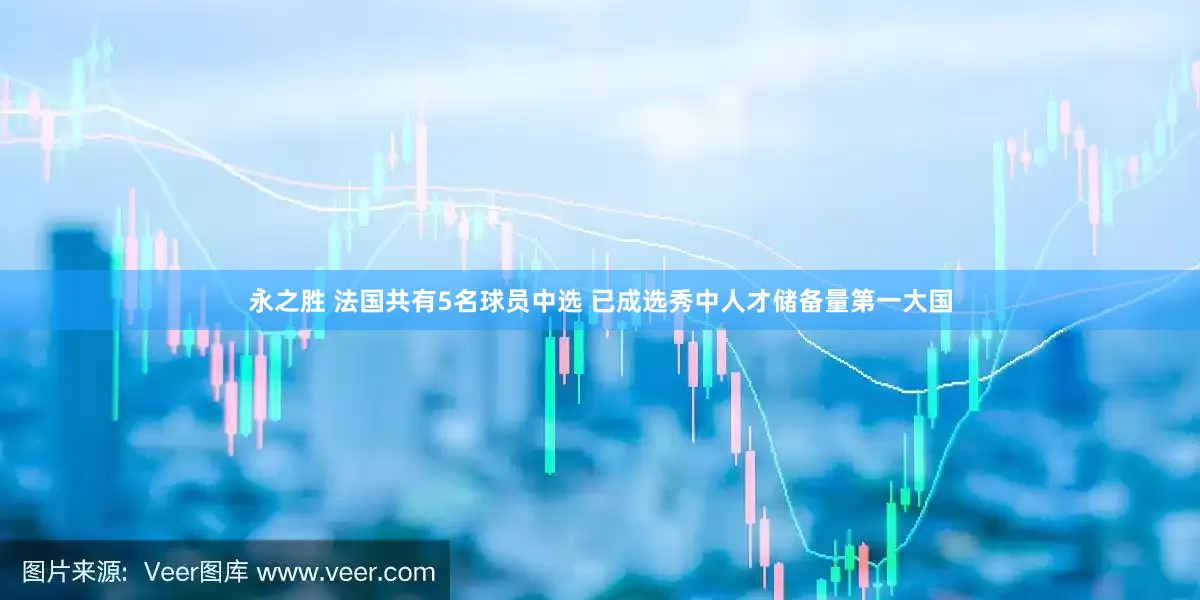 永之胜 法国共有5名球员中选 已成选秀中人才储备量第一大国