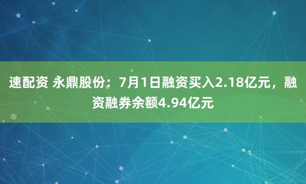 速配资 永鼎股份：7月1日融资买入2.18亿元，融资融券余额4.94亿元