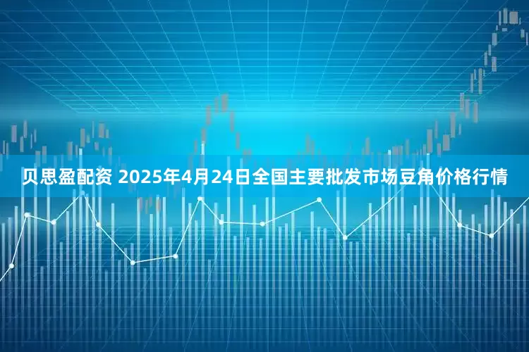 贝思盈配资 2025年4月24日全国主要批发市场豆角价格行情