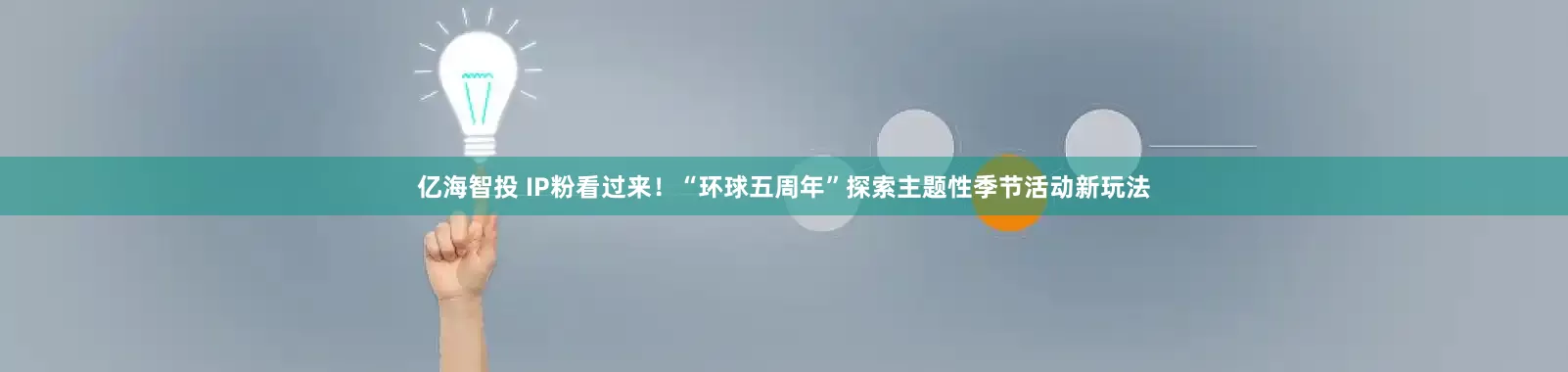 亿海智投 IP粉看过来！“环球五周年”探索主题性季节活动新玩法